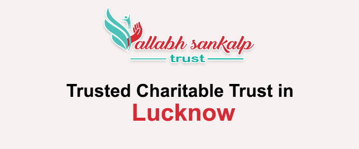 Trusted Charitable Trust in Lucknow - Vallabh Sankalp Trust