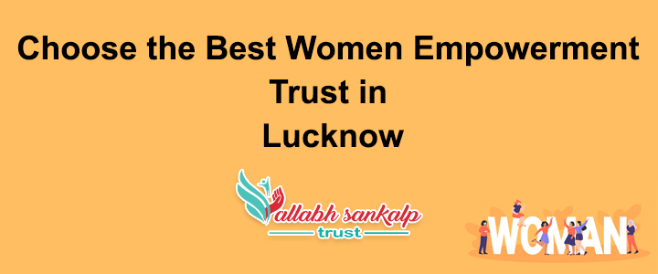 Choose the Best Women Empowerment Trust in Lucknow