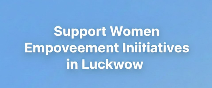 Support Women Empowerment Initiatives in Lucknow